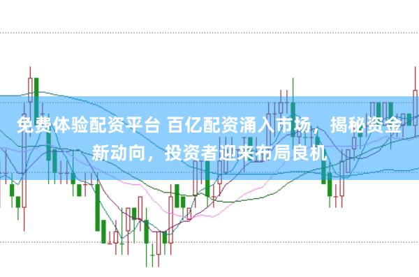 免费体验配资平台 百亿配资涌入市场，揭秘资金新动向，投资者迎来布局良机