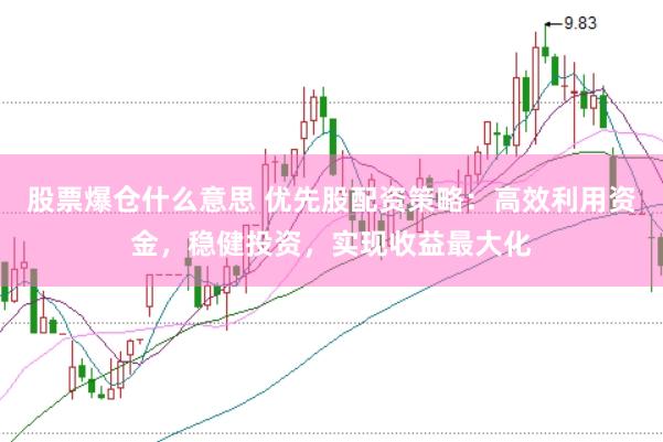 股票爆仓什么意思 优先股配资策略：高效利用资金，稳健投资，实现收益最大化