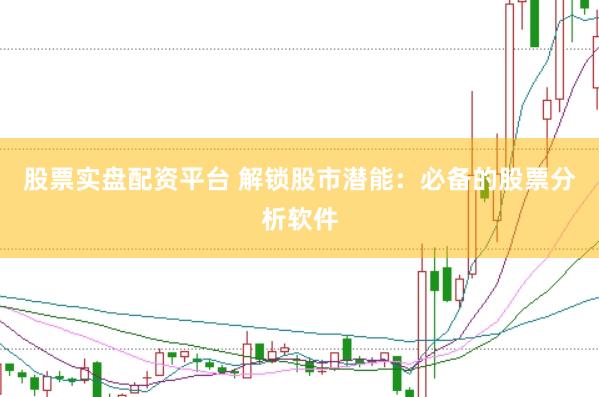 股票实盘配资平台 解锁股市潜能：必备的股票分析软件
