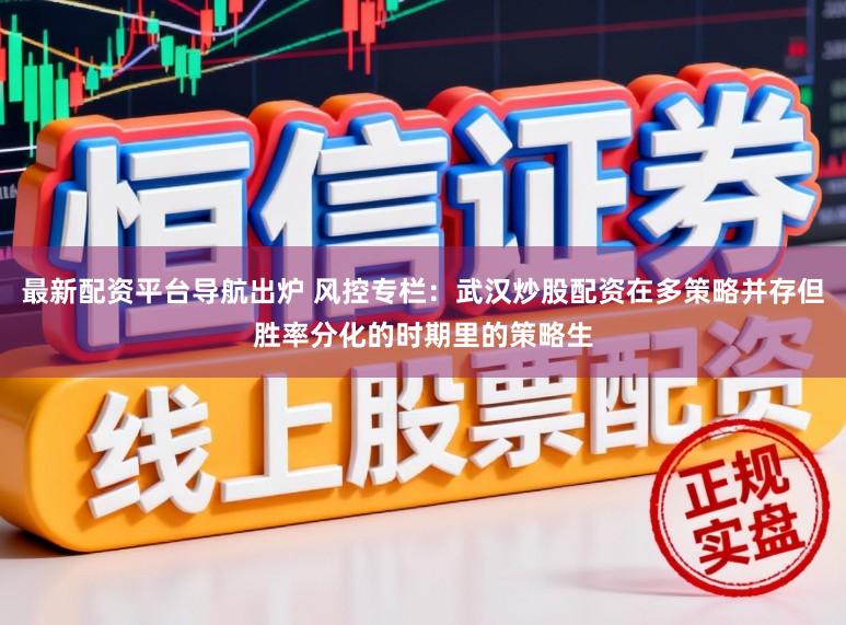 最新配资平台导航出炉 风控专栏：武汉炒股配资在多策略并存但胜率分化的时期里的策略生
