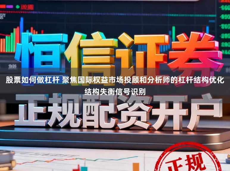 股票如何做杠杆 聚焦国际权益市场投顾和分析师的杠杆结构优化结构失衡信号识别