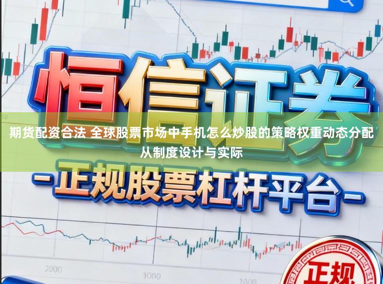 期货配资合法 全球股票市场中手机怎么炒股的策略权重动态分配从制度设计与实际