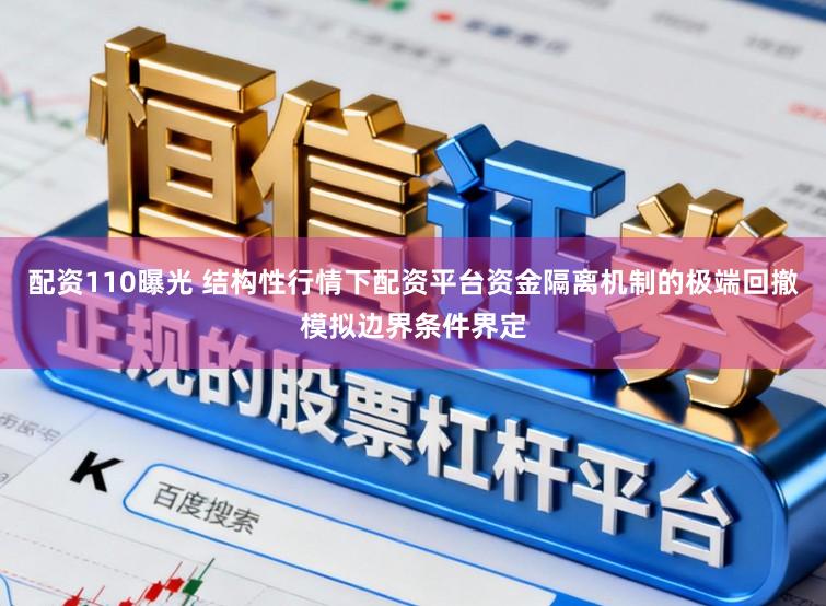 配资110曝光 结构性行情下配资平台资金隔离机制的极端回撤模拟边界条件界定