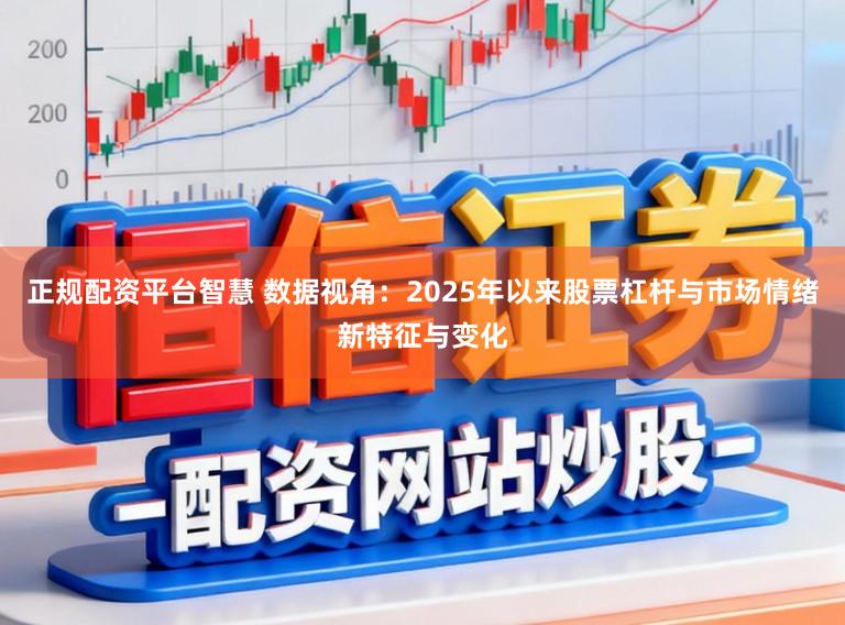 正规配资平台智慧 数据视角:2025年以来股票杠杆与市场情绪新特征与变化