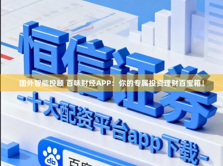 国外智能投顾 百味财经APP:你的专属投资理财百宝箱!