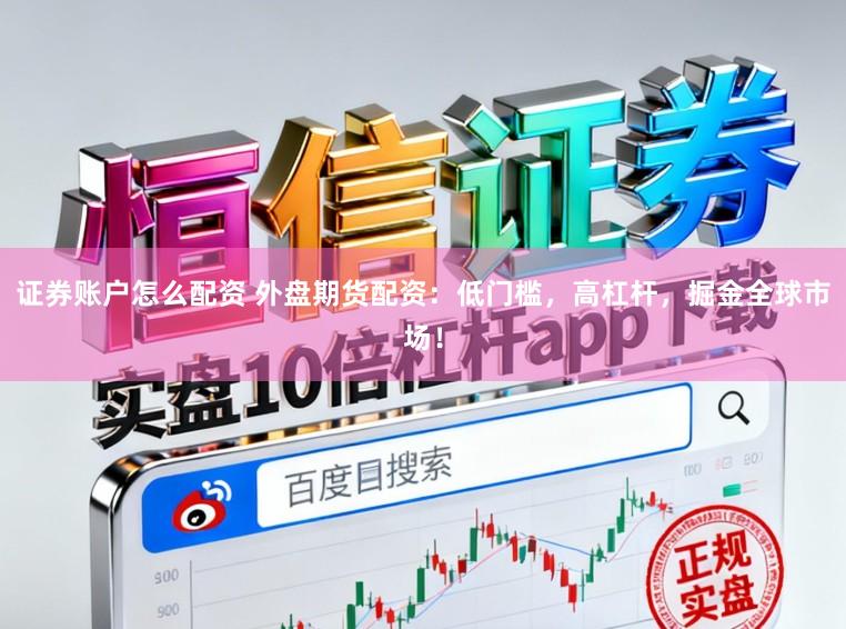 证券账户怎么配资 外盘期货配资:低门槛,高杠杆,掘金全球市场!
