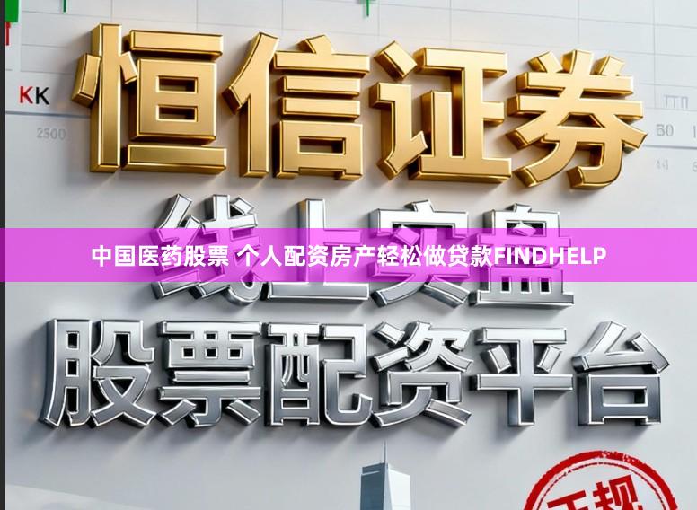 中国医药股票 个人配资房产轻松做贷款FINDHELP