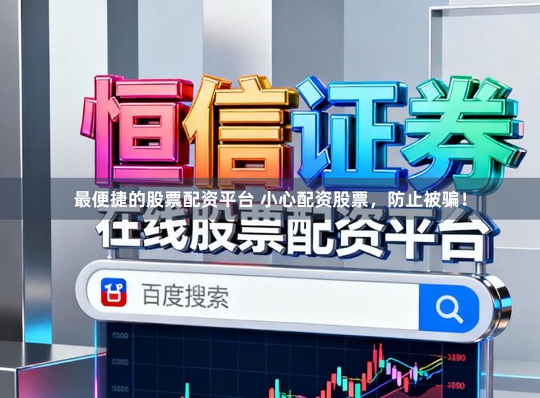 最便捷的股票配资平台 小心配资股票，防止被骗！