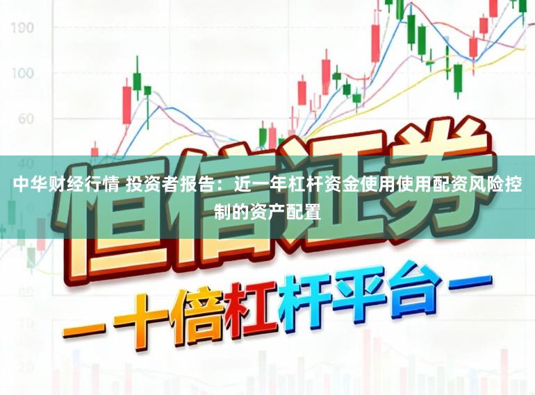 中华财经行情 投资者报告:近一年杠杆资金使用使用配资风险控制的资产配置