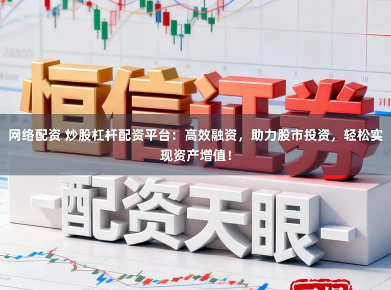 网络配资 炒股杠杆配资平台:高效融资,助力股市投资,轻松实现资产增值!