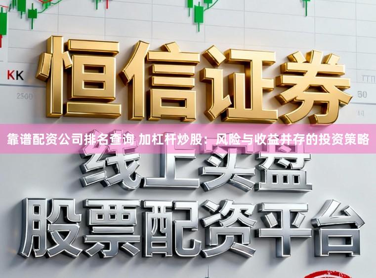 靠谱配资公司排名查询 加杠杆炒股:风险与收益并存的投资策略