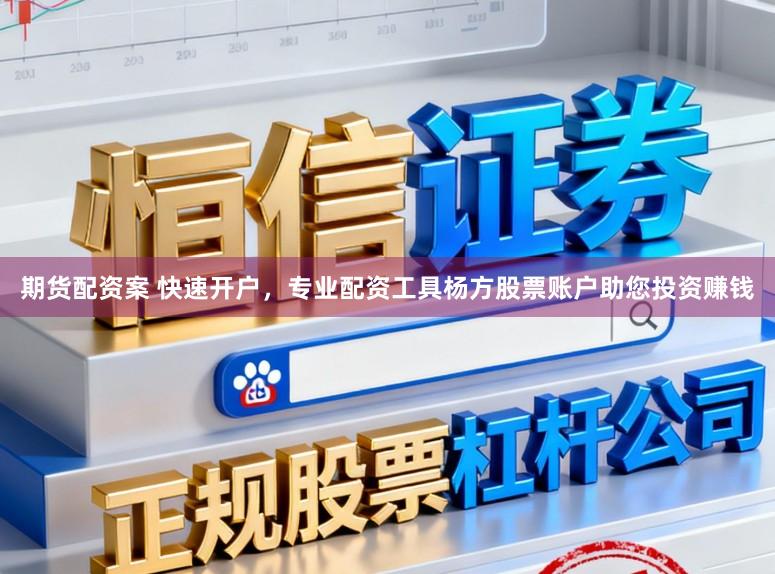 期货配资案 快速开户,专业配资工具杨方股票账户助您投资赚钱