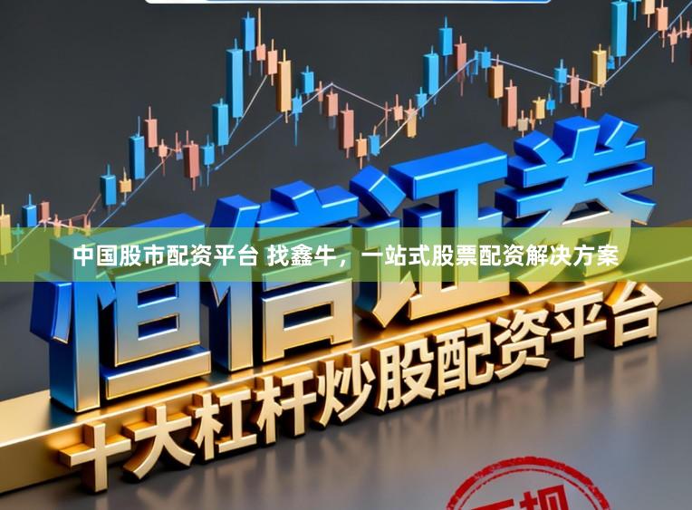 中国股市配资平台 找鑫牛，一站式股票配资解决方案