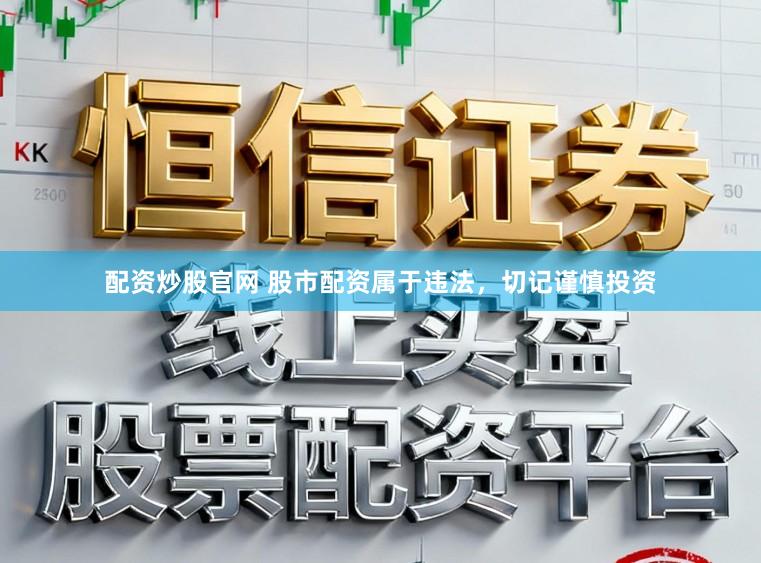配资炒股官网 股市配资属于违法，切记谨慎投资