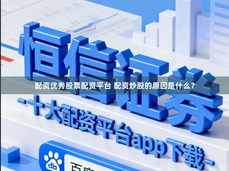 配资优秀股票配资平台 配资炒股的原因是什么？