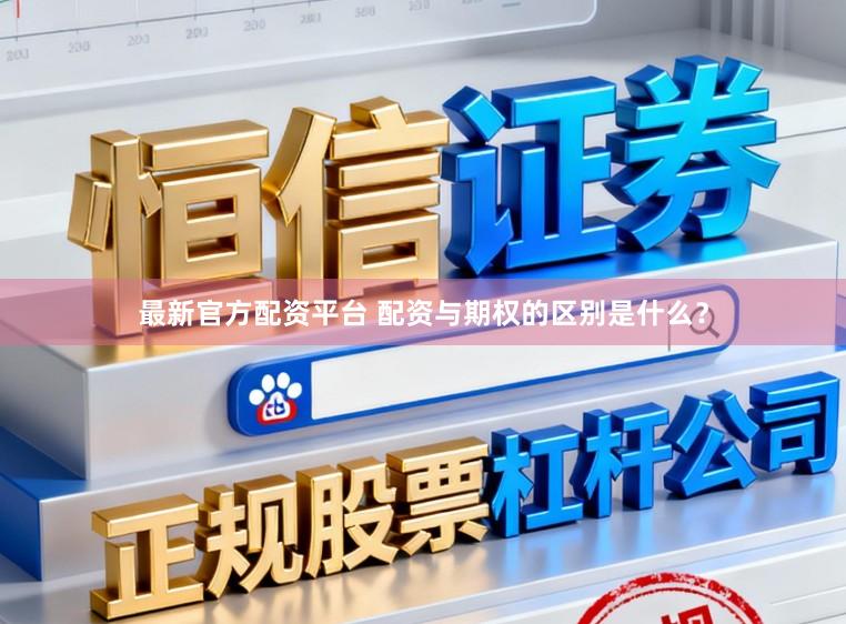 最新官方配资平台 配资与期权的区别是什么?