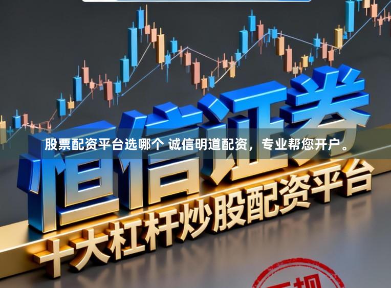 股票配资平台选哪个 诚信明道配资,专业帮您开户。
