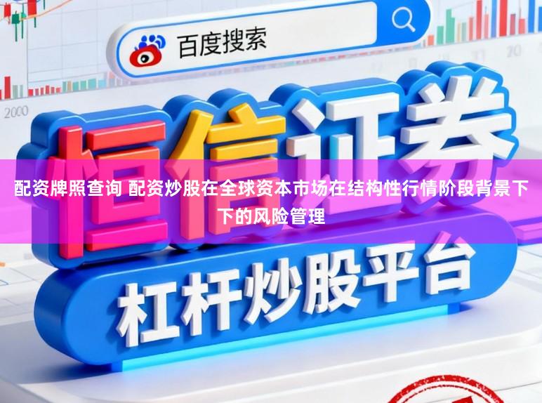 配资牌照查询 配资炒股在全球资本市场在结构性行情阶段背景下下的风险管理