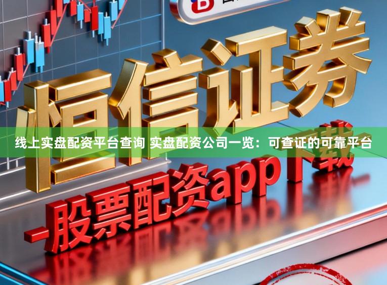 线上实盘配资平台查询 实盘配资公司一览：可查证的可靠平台